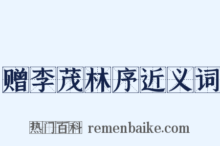 赠李茂林序近义词是什么意思的图片